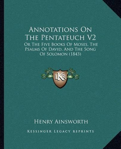 Cover image for Annotations on the Pentateuch V2: Or the Five Books of Moses, the Psalms of David, and the Song of Solomon (1843)