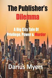 Cover image for The Publisher's Dilemma: A Big City Tale Of Privilege, Power & Murder