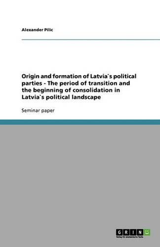 Cover image for Origin and formation of Latvia"s political parties - The period of transition and the beginning of consolidation in Latvia"s political landscape