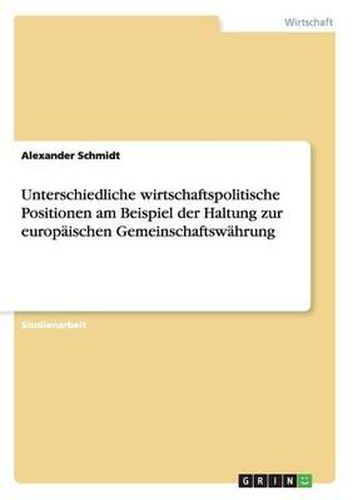 Cover image for Unterschiedliche Wirtschaftspolitische Positionen Am Beispiel Der Haltung Zur Europaischen Gemeinschaftswahrung