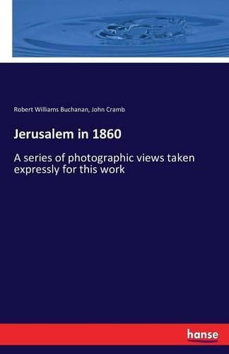 Jerusalem in 1860: A series of photographic views taken expressly for this work