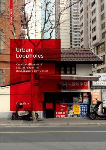 Cover image for Urban Loopholes: Creative Alliances of Spatial Production in Shanghai's City Center