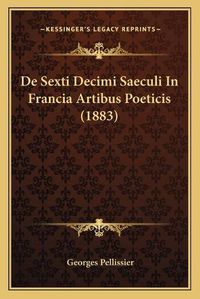 Cover image for de Sexti Decimi Saeculi in Francia Artibus Poeticis (1883)