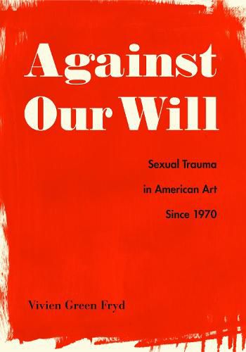 Cover image for Against Our Will: Sexual Trauma in American Art Since 1970