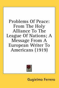 Cover image for Problems of Peace: From the Holy Alliance to the League of Nations; A Message from a European Writer to Americans (1919)