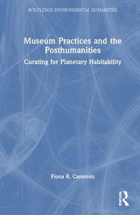 Cover image for Museum Practices and the Posthumanities: Curating for Earthly Habitability