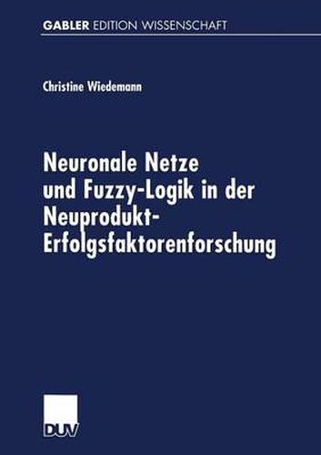 Cover image for Neuronale Netze Und Fuzzy-Logik in Der Neuprodukt-Erfolgsfaktorenforschung