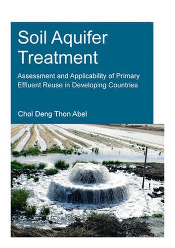 Cover image for Soil Aquifer Treatment: Assessment and Applicability of Primary Effluent Reuse in Developing Countries