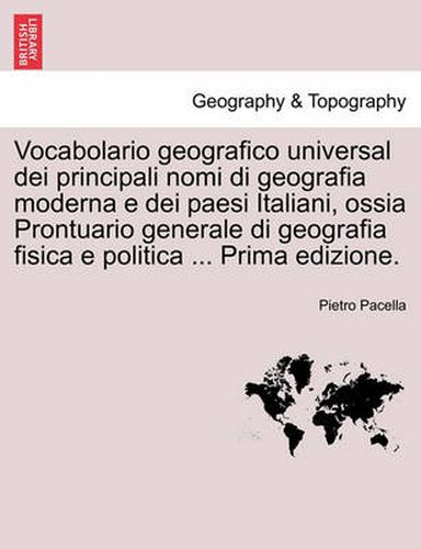 Cover image for Vocabolario geografico universal dei principali nomi di geografia moderna e dei paesi Italiani, ossia Prontuario generale di geografia fisica e politica ... Prima edizione.