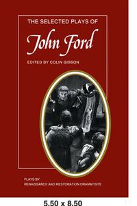 Cover image for The Selected Plays of John Ford: The Broken Heart, 'Tis Pity She's a Whore, Perkin Warbeck