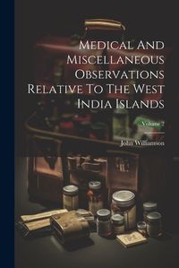 Cover image for Medical And Miscellaneous Observations Relative To The West India Islands; Volume 2