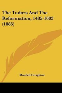 Cover image for The Tudors and the Reformation, 1485-1603 (1885)