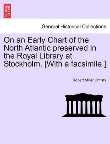 Cover image for On an Early Chart of the North Atlantic Preserved in the Royal Library at Stockholm. [with a Facsimile.]