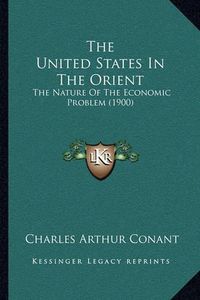 Cover image for The United States in the Orient: The Nature of the Economic Problem (1900)