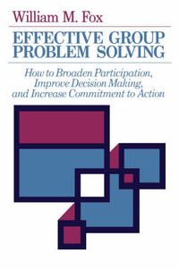 Cover image for Effective Group Problem Solving: How to Broaden Participation, Improve Decision Making, and Increase Commitment to Action