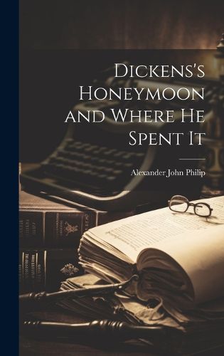 Cover image for Dickens's Honeymoon and Where He Spent It