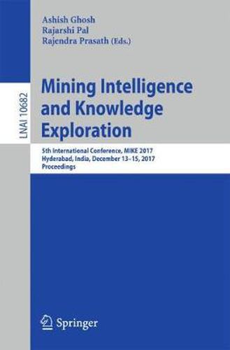 Cover image for Mining Intelligence and Knowledge Exploration: 5th International Conference, MIKE 2017, Hyderabad, India, December 13-15, 2017, Proceedings