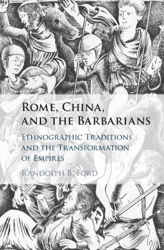 Cover image for Rome, China, and the Barbarians: Ethnographic Traditions and the Transformation of Empires