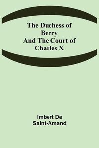 Cover image for The Duchess of Berry and the Court of Charles X