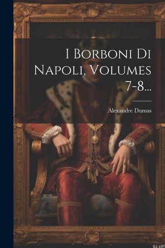 Cover image for I Borboni Di Napoli, Volumes 7-8...