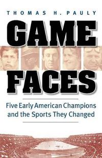 Cover image for Game Faces: Five Early American Champions and the Sports They Changed