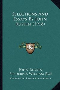 Cover image for Selections and Essays by John Ruskin (1918) Selections and Essays by John Ruskin (1918)