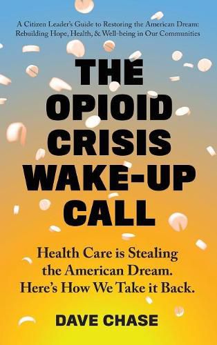 Cover image for The Opioid Crisis Wake-Up Call: Health Care is Stealing the American Dream. Here's How We Take it Back.