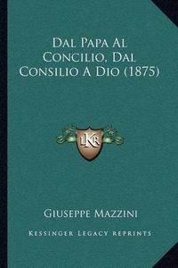 Cover image for Dal Papa Al Concilio, Dal Consilio a Dio (1875)