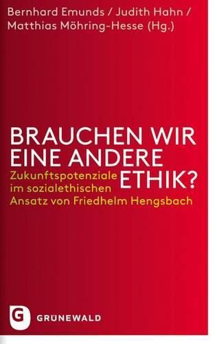 Cover image for Brauchen Wir Eine Andere Ethik: Zukunftspotenziale Im Sozialethischen Ansatz Von Friedhelm Hengsbach