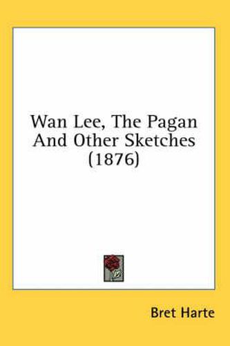 Cover image for WAN Lee, the Pagan and Other Sketches (1876)