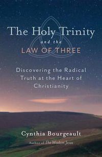 Cover image for The Holy Trinity and the Law of Three: Discovering the Radical Truth at the Heart of Christianity