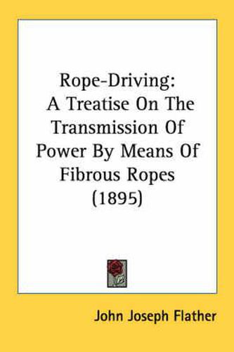 Cover image for Rope-Driving: A Treatise on the Transmission of Power by Means of Fibrous Ropes (1895)