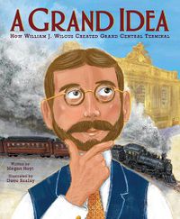 Cover image for A Grand Idea: How William J. Wilgus Created the Grand Central Terminal