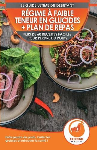 Cover image for Regime a faible teneur en glucides et plan de repas pour debutants: Plus de 60 recettes faciles pour perdre du poids, bruler les graisses et rester en bonne sante