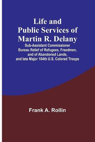 Life and public services of Martin R. Delany