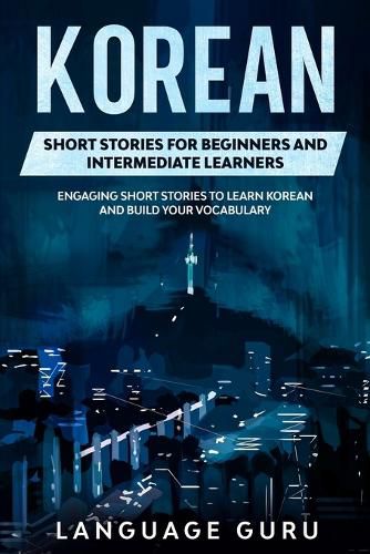 Cover image for Korean Short Stories for Beginners and Intermediate Learners: Engaging Short Stories to Learn Korean and Build Your Vocabulary