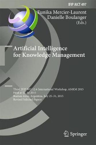 Artificial Intelligence for Knowledge Management: Third IFIP WG 12.6 International Workshop, AI4KM 2015, Held at IJCAI 2015, Buenos Aires, Argentina, July 25-31, 2015, Revised Selected Papers