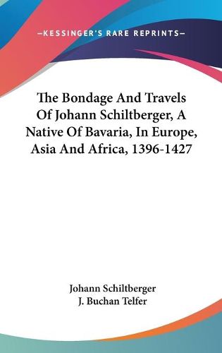 The Bondage and Travels of Johann Schiltberger, a Native of Bavaria, in Europe, Asia and Africa, 1396-1427