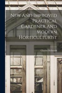 Cover image for New And Improved Practical Gardener And Modern Horticulturist