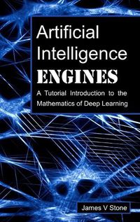 Cover image for Artificial Intelligence Engines: A Tutorial Introduction to the Mathematics of Deep Learning