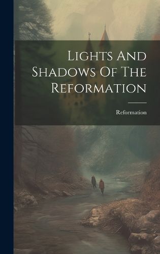 Cover image for Lights And Shadows Of The Reformation