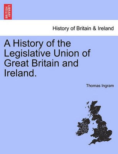 Cover image for A History of the Legislative Union of Great Britain and Ireland.