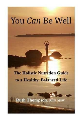 You Can Be Well: The Holistic Nutrition Guide to a Healthy, Balanced Life