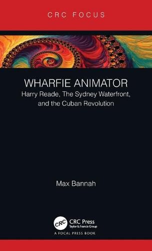 Cover image for Wharfie Animator: Harry Reade, The Sydney Waterfront, and the Cuban Revolution