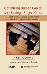 Cover image for Optimizing Human Capital with a Strategic Project Office: Select, Train, Measure,and Reward People for Organization Success