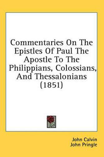 Cover image for Commentaries On The Epistles Of Paul The Apostle To The Philippians, Colossians, And Thessalonians (1851)