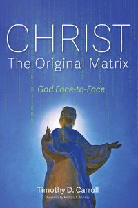 Cover image for Christ--The Original Matrix: God Face-To-Face