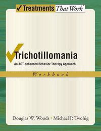 Cover image for Trichotillomania: Workbook: An ACT-enhanced Behavior Therapy Approach