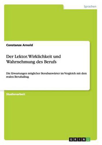 Cover image for Der Lektor. Wirklichkeit und Wahrnehmung des Berufs: Die Erwartungen moeglicher Berufsanwarter im Vergleich mit dem realen Berufsalltag