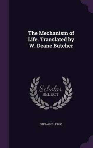 Cover image for The Mechanism of Life. Translated by W. Deane Butcher